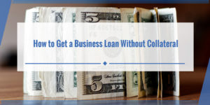 How to Get a Business Loan Without Collateral